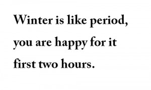Period Quotes Tumblr Winter is like period