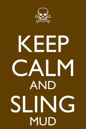 Keep calm and sling mud! Mud life :)