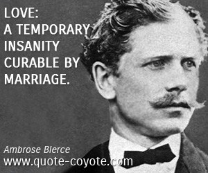 Insane quotes - Love: A temporary insanity curable by marriage.