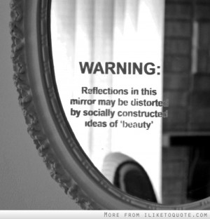 ... this mirror may be distorted by socially constructed ideas of beauty