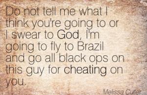 ... and go all black ops on this guy for Cheating on you. - Melissa Cutler