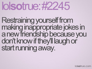 ... making inappropriate jokes in a new friendship because you don't