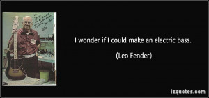 quote-i-wonder-if-i-could-make-an-electric-bass-leo-fender-60997.jpg