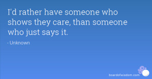 rather have someone who shows they care, than someone who just ...