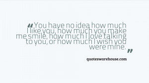 ... , how much I love talking to you, or how much I wish you were mine