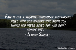 Fate is like a strange, unpopular restaurant, filled with odd waiters ...