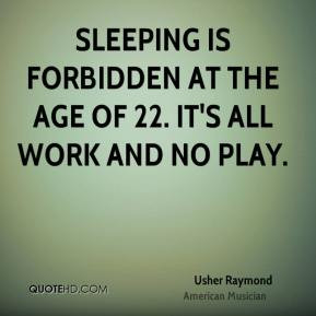 ... - Sleeping is forbidden at the age of 22. It's all work and no play