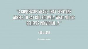 consensus means that everyone agrees to say collectively what no one ...