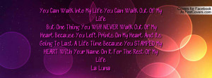 You Can Walk Into My Life. You Can Walk Out Of My Life. But One Thing ...