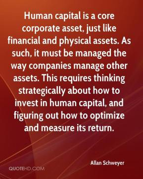Allan Schweyer - Human capital is a core corporate asset, just like ...