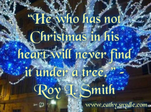 He who has not Christmas in his heart will never find it under a tree ...