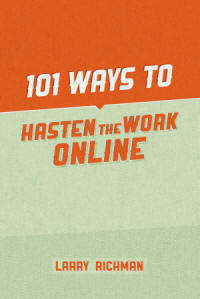 101 Ways to Hasten the Work Online, by Larry Richman