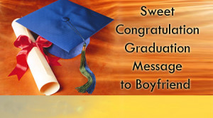 ... are samples of sweet congratulation graduation message to boyfriend