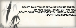 Quote: Don't talk to me because you're bored, I'm not here to ...
