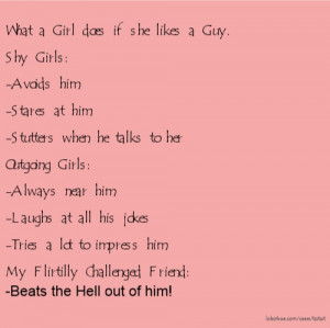 What a Girl does if she likes a Guy. Shy Girls: -Avoids him -Stares at ...