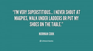 very superstitious... I never shout at magpies, walk under ladders ...