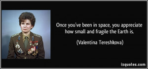 Once you've been in space , you appreciate how small and fragile