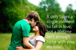 ... fall in love, but a lifetime isn’t enough to be with you, my love