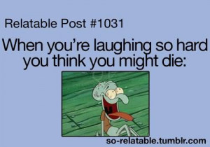 When You’re Laughing So Hard, You Think You Might Die.