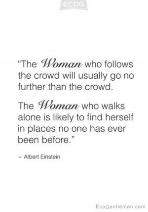 woman who follows the crowd will usually go no further than the crowd ...