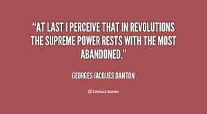 At last I perceive that in revolutions the supreme power rests with ...