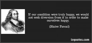 ... we would not seek diversion from it in order to make ourselves happy