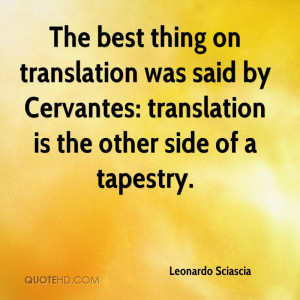 The best thing on translation was said by Cervantes: translation is ...
