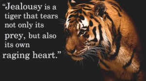 Jealousy Is A Tiger That Tears Not Only Its Prey