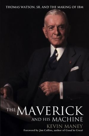 The Maverick and His Machine: Thomas Watson, Sr. and the Making of IBM