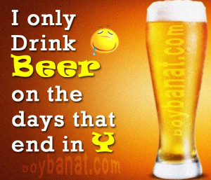 Only Drink Beer On the Days that End In Y | Quotespictures.