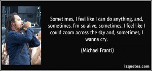 ... zoom across the sky and, sometimes, I wanna cry. - Michael Franti