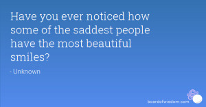 Have you ever noticed how some of the saddest people have the most ...