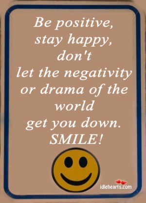 stay happy don t let the negativity or drama of the world get you ...