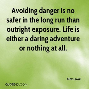 Alex Lowe - Avoiding danger is no safer in the long run than outright ...
