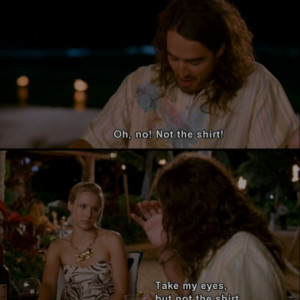 ... , But Not The Shirt Russell Brand Quote In Forgetting Sarah Marshall