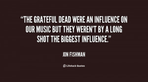The Grateful Dead were an influence on our music but they weren't by a ...