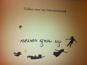 Take me to neverland and never grow up Peter Pan Wendy John