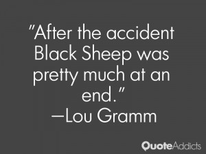 lou gramm quotes after the accident black sheep was pretty much at an ...