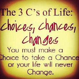 life choices chances changes you must make a choice to take a chance ...