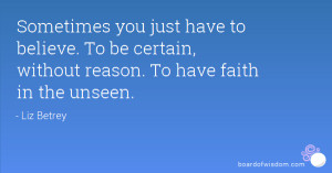 ... believe. To be certain, without reason. To have faith in the unseen