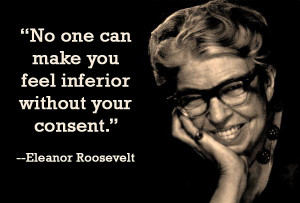 eleanor-roosevelt no one can make you feel inferior without your ...