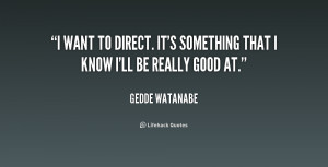 quote-Gedde-Watanabe-i-want-to-direct-its-something-that-228672.png
