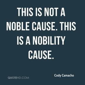 Cody Camacho - This is not a noble cause. This is a nobility cause.