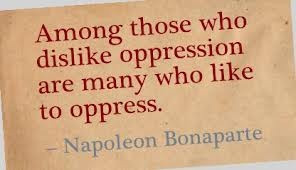 Among those who dislike oppression are many who like to oppress. # ...