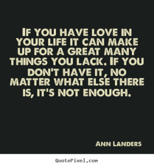 ... quotes - If you have love in your life it can make up.. - Love quotes