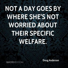 Not a day goes by where she's not worried about their specific welfare ...