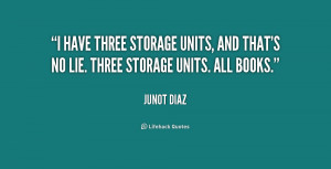 have three storage units, and that's no lie. Three storage units ...
