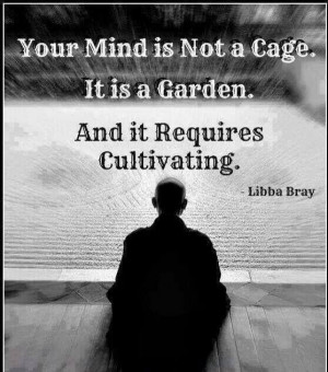 Your mind is a garden, cultivate it!