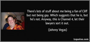 There's lots of stuff about me being a fan of Cliff but not being gay ...