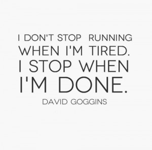 ... running when I'm tired. I stop when I'm done. ~David Googins #quotes